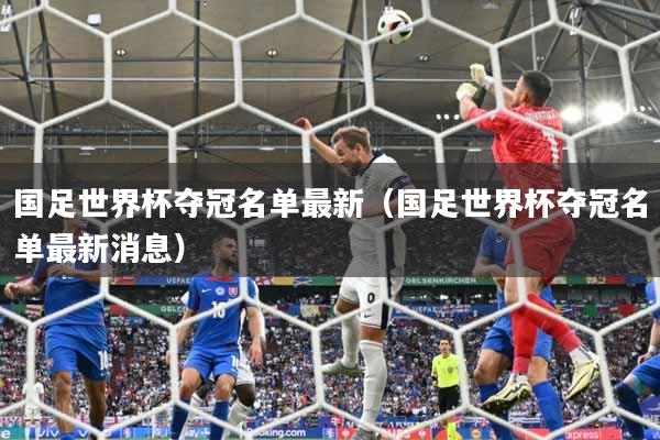 详细阅读:国足世界杯夺冠名单最新(国足世界杯夺冠名单最新消息) 国足世界杯夺冠名单最新(国足世界杯夺冠名单最新消息)