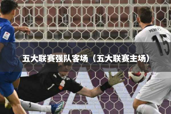 五大联赛强队客场（五大联赛主场）