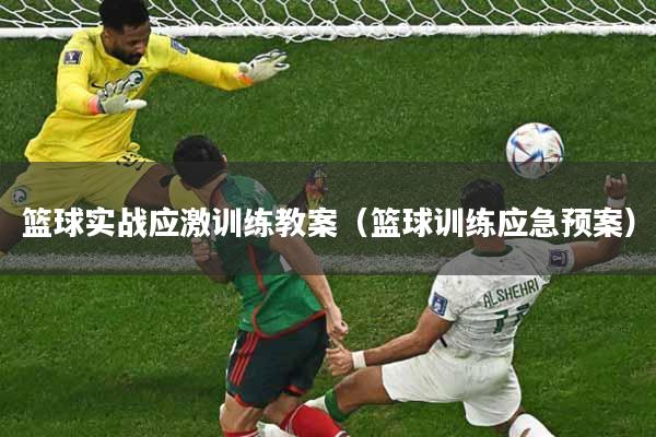 篮球实战应激训练教案（篮球训练应急预案）