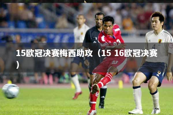 15欧冠决赛梅西助攻（15 16欧冠决赛）