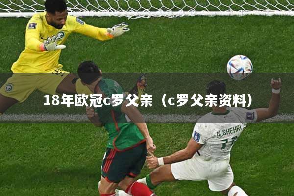 18年欧冠c罗父亲（c罗父亲资料）