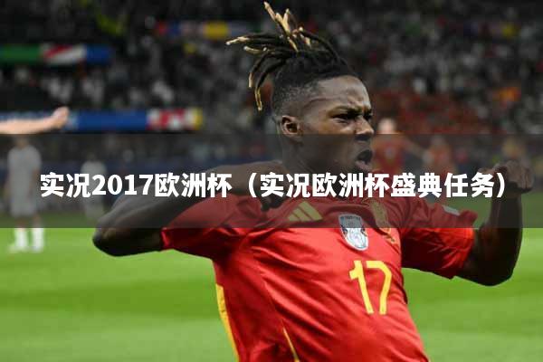 实况2017欧洲杯（实况欧洲杯盛典任务）